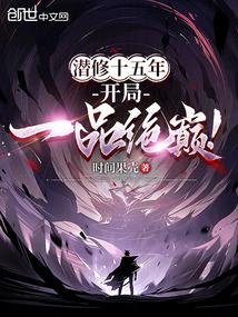 After Fifteen Years of Cultivation, He Finally Reached the Pinnacle of the Highest Rank!